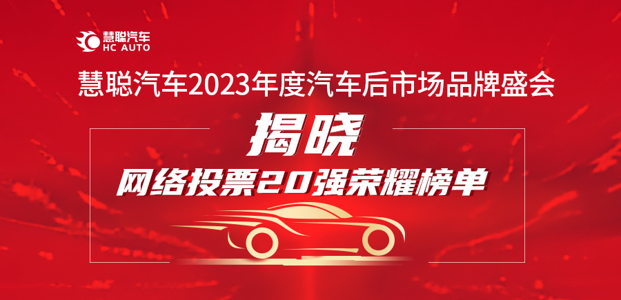 隆重揭晓“慧聪汽车2023年度汽车后市场品牌盛会”20强网络投票榜单！